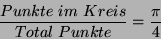 \begin{displaymath}
\frac{Punkte&nbsp;im&nbsp;Kreis}{Total&nbsp;Punkte}= \frac{\pi}{4}
\end{displaymath}